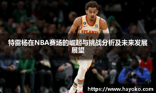 特雷杨在NBA赛场的崛起与挑战分析及未来发展展望