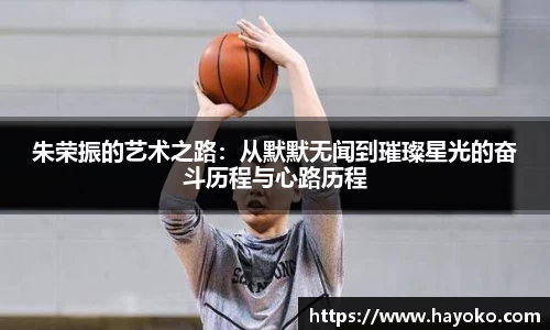 朱荣振的艺术之路：从默默无闻到璀璨星光的奋斗历程与心路历程